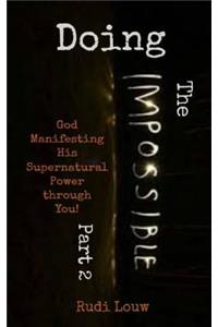Doing The Impossible - Part 2: God Manifesting His Supernatural Power through You!