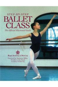 Step-By-Step Ballet Class: The Official Illustrated Guide