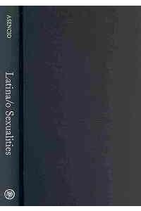 Latina/O Sexualities: Probing Powers, Passions, Practices, and Policies