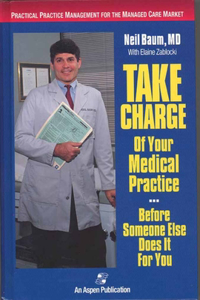 Take Charge of Your Medical Practice . . . Before Someone Else Does It for You: Practical Practice Management for the Managed Care Market