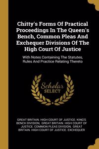 Chitty's Forms Of Practical Proceedings In The Queen's Bench, Common Pleas And Exchequer Divisions Of The High Court Of Justice