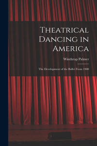 Theatrical Dancing in America; the Development of the Ballet From 1900