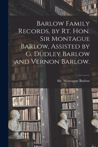 Barlow Family Records, by Rt. Hon. Sir Montague Barlow, Assisted by G. Dudley Barlow and Vernon Barlow.