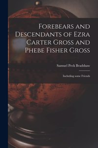 Forebears and Descendants of Ezra Carter Gross and Phebe Fisher Gross