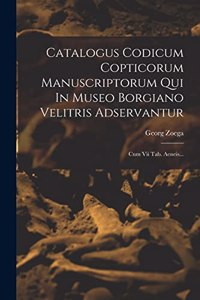 Catalogus Codicum Copticorum Manuscriptorum Qui In Museo Borgiano Velitris Adservantur