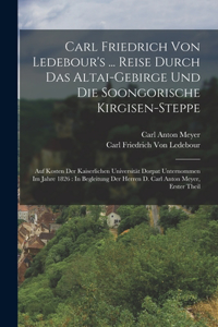 Carl Friedrich Von Ledebour's ... Reise Durch Das Altai-Gebirge Und Die Soongorische Kirgisen-Steppe