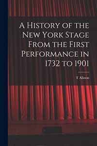 History of the New York Stage From the First Performance in 1732 to 1901