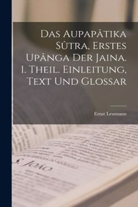 Das Aupapâtika Sûtra, Erstes Upânga Der Jaina. 1. Theil. Einleitung, Text Und Glossar