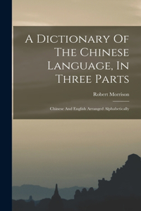 Dictionary Of The Chinese Language, In Three Parts