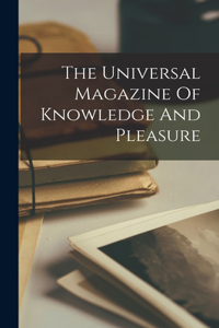 Universal Magazine Of Knowledge And Pleasure