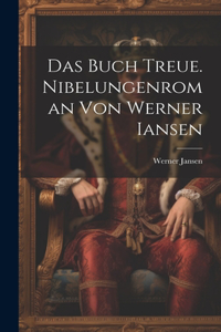 Das Buch Treue. Nibelungenroman von Werner Iansen
