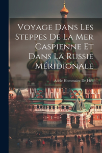 Voyage Dans Les Steppes De La Mer Caspienne Et Dans La Russie Méridionale