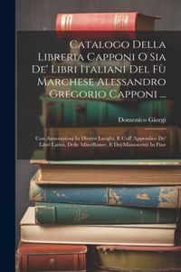 Catalogo Della Libreria Capponi O Sia De' Libri Italiani Del Fù Marchese Alessandro Gregorio Capponi ...