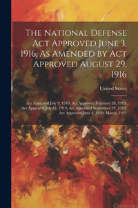 National Defense Act Approved June 3, 1916, As Amended by Act Approved August 29, 1916