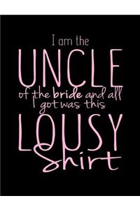 I Am The Uncle Of The Bride And All I Got Was This Lousy Shirt