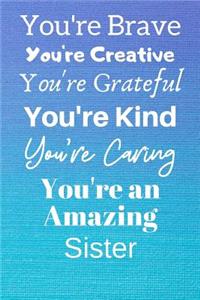 You're Brave You're Creative You're Grateful You're Kind You're Caring You're An Amazing Sister