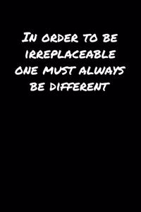 In Order To Be Irreplaceable One Must Always Be Different�