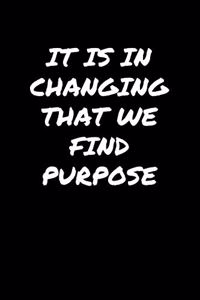 It Is In Changing That We Find Purpose�