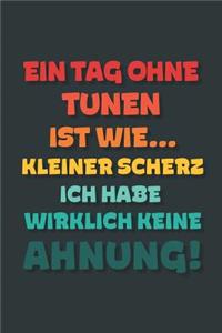 Ein Tag ohne Tunen ist wie...