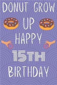 Donut Grow Up Happy 15th Birthday