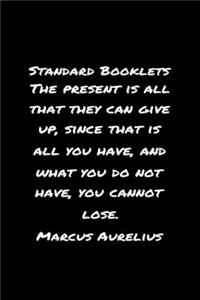 Standard Booklets The Present Is All That They Can Give Up Since That Is All You Have and What You Do Not Have You Cannot Lose Marcus Aurelius