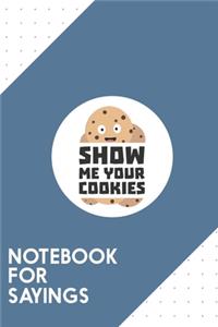 Notebook for Sayings: Dotted Journal with Show me Cookies Design - Cool Gift for a friend or family who loves cookie presents! - 6x9" - 180 White dotted pages - You Can U