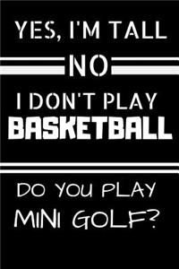 Yes, I'm Tall. No I Don't Play Basketball. Do You Play Mini Golf?