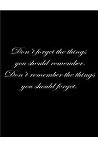 Don't forget the things you should remember. Don't remember the things you should forget.