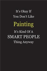 It's Okay If You Don't Like Painting It's Kind Of A Smart People Thing Anyway