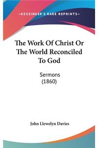 The Work Of Christ Or The World Reconciled To God