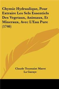 Chymie Hydraulique, Pour Extraire Les Sels Essentiels Des Vegetaux, Animaux, Et Mineraux, Avec L'Eau Pure (1746)