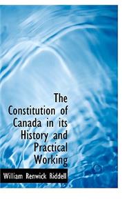 The Constitution of Canada in Its History and Practical Working