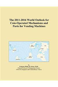 The 2011-2016 World Outlook for Coin-Operated Mechanisms and Parts for Vending Machines