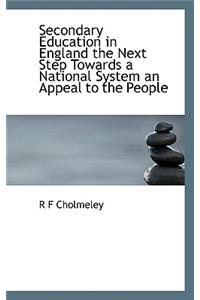 Secondary Education in England the Next Step Towards a National System an Appeal to the People