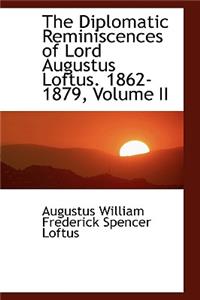 The Diplomatic Reminiscences of Lord Augustus Loftus. 1862-1879, Volume II