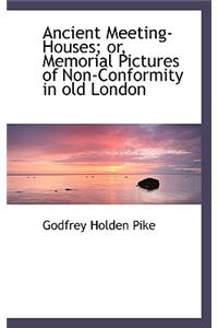 Ancient Meeting-Houses; Or, Memorial Pictures of Non-Conformity in Old London