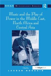 Music and the Play of Power in the Middle East, North Africa and Central Asia