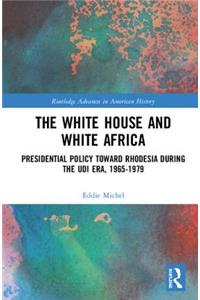 White House and White Africa: Presidential Policy Toward Rhodesia During the Udi Era, 1965-1979