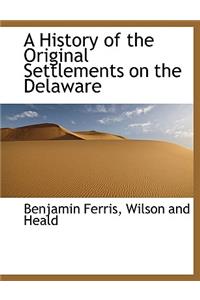 A History of the Original Settlements on the Delaware