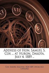 Address of Hon. Samuel S. Cox ... at Huron, Dakota, July 4. 1889 ..