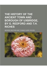 The History of the Ancient Town and Borough of Uxbridge, by G. Redford and T.H. Riches