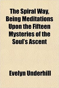 The Spiral Way, Being Meditations Upon the Fifteen Mysteries of the Soul's Ascent
