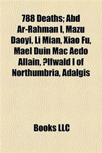 788 Deaths; Abd AR-Rahman I, Mazu Daoyi, Li Mian, Xiao Fu, Mel Din Mac EDO Allin, Lfwald I of Northumbria, Adalgis