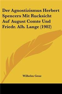 Agnostizismus Herbert Spencers Mit Rucksicht Auf August Comte Und Friedr. Alb. Lange (1902)