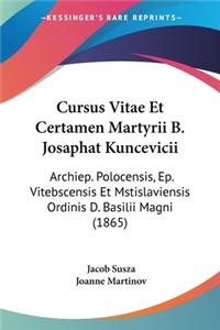 Cursus Vitae Et Certamen Martyrii B. Josaphat Kuncevicii