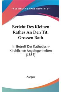 Bericht Des Kleinen Rathes an Den Tit. Grossen Rath