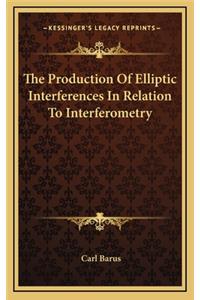 The Production of Elliptic Interferences in Relation to Interferometry