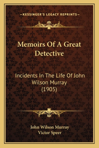 Memoirs of a Great Detective: Incidents In The Life Of John Wilson Murray (1905)