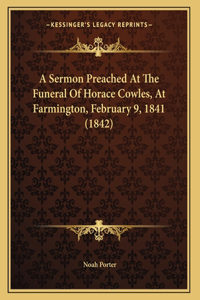 A Sermon Preached At The Funeral Of Horace Cowles, At Farmington, February 9, 1841 (1842)