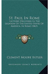 St. Paul In Rome: Lectures Delivered In The Legation Of The United States Of America, In Rome (1865)